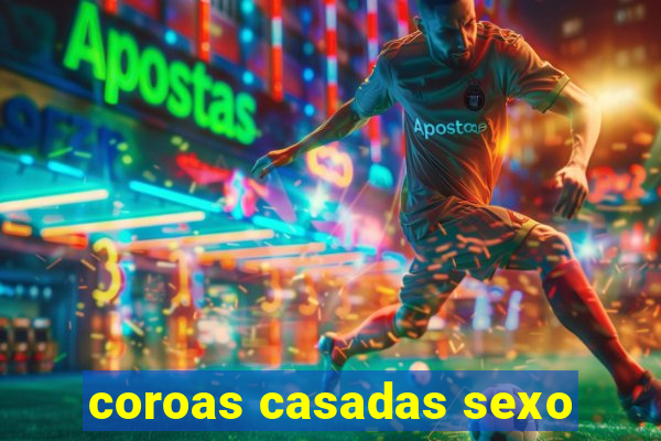 coroas casadas sexo